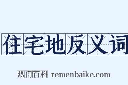 住宅地反义词是什么意思的图片